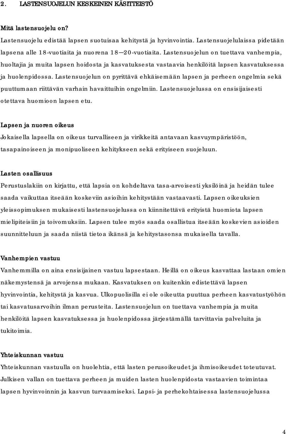 Lastensuojelun on tuettava vanhempia, huoltajia ja muita lapsen hoidosta ja kasvatuksesta vastaavia henkilöitä lapsen kasvatuksessa ja huolenpidossa.