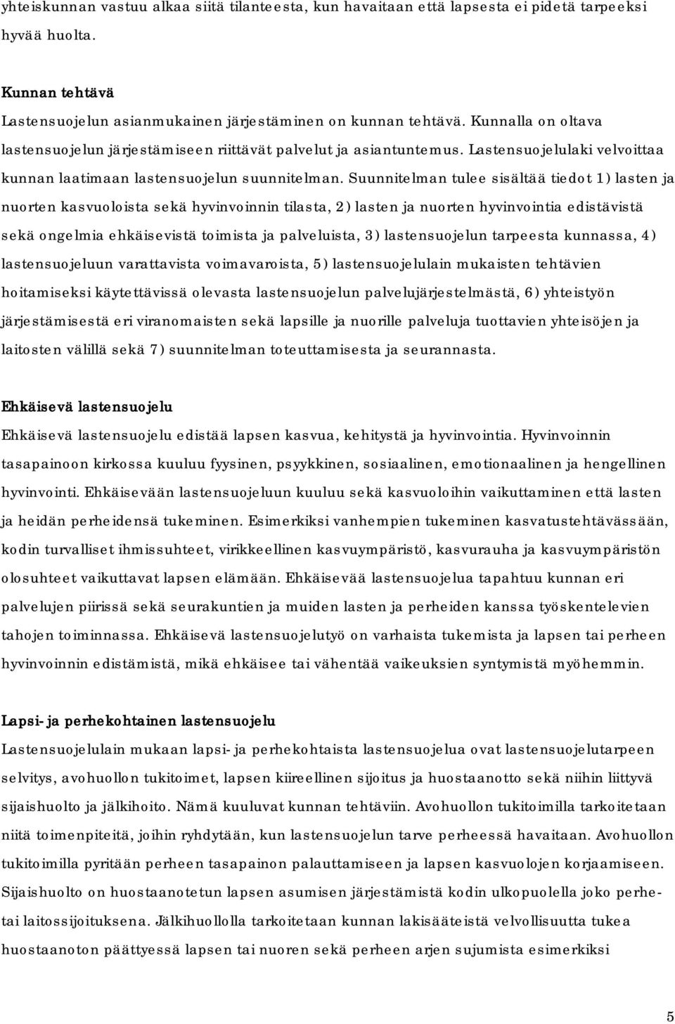Suunnitelman tulee sisältää tiedot 1) lasten ja nuorten kasvuoloista sekä hyvinvoinnin tilasta, 2) lasten ja nuorten hyvinvointia edistävistä sekä ongelmia ehkäisevistä toimista ja palveluista, 3)