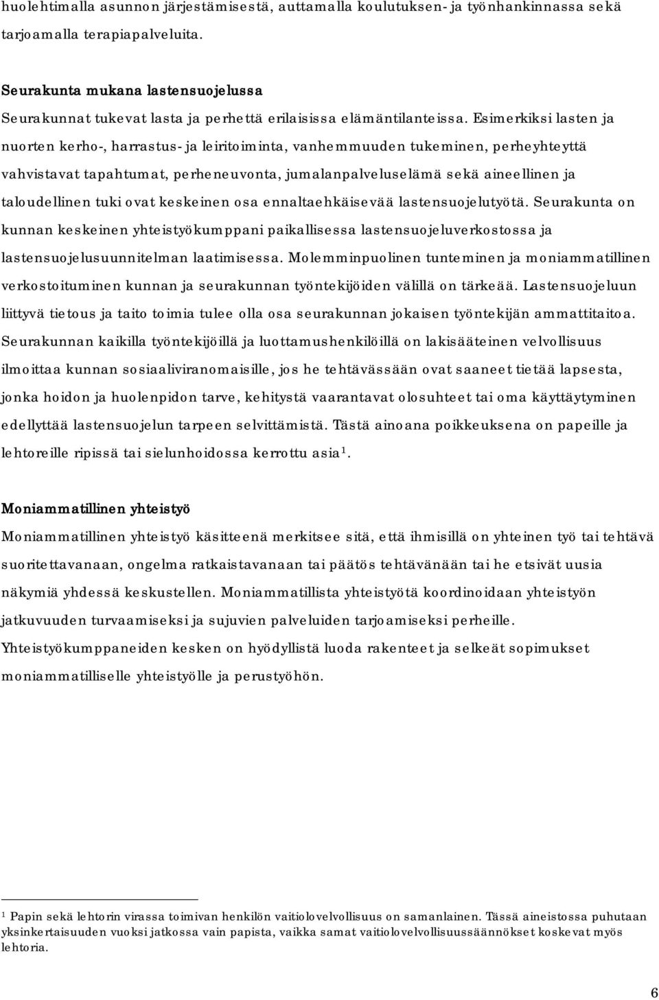 Esimerkiksi lasten ja nuorten kerho-, harrastus- ja leiritoiminta, vanhemmuuden tukeminen, perheyhteyttä vahvistavat tapahtumat, perheneuvonta, jumalanpalveluselämä sekä aineellinen ja taloudellinen