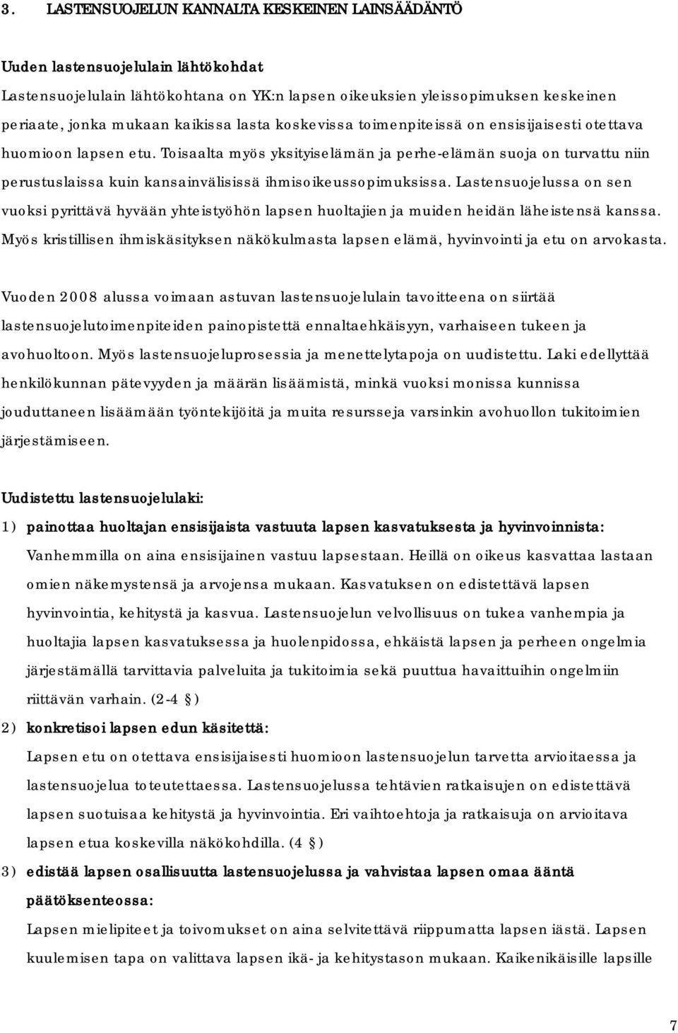 Toisaalta myös yksityiselämän ja perhe-elämän suoja on turvattu niin perustuslaissa kuin kansainvälisissä ihmisoikeussopimuksissa.