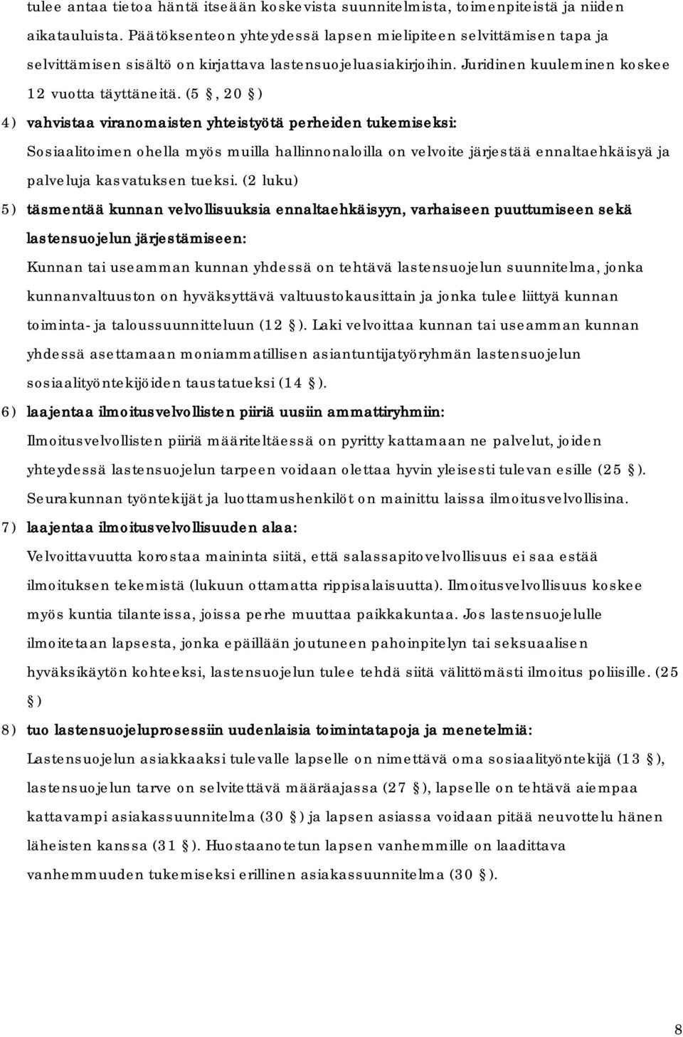 (5, 20 ) 4) vahvistaa viranomaisten yhteistyötä perheiden tukemiseksi: Sosiaalitoimen ohella myös muilla hallinnonaloilla on velvoite järjestää ennaltaehkäisyä ja palveluja kasvatuksen tueksi.