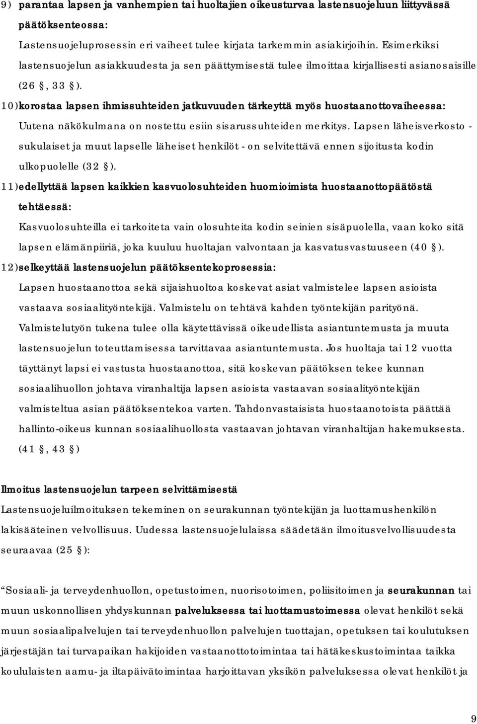 10)korostaa lapsen ihmissuhteiden jatkuvuuden tärkeyttä myös huostaanottovaiheessa: Uutena näkökulmana on nostettu esiin sisarussuhteiden merkitys.