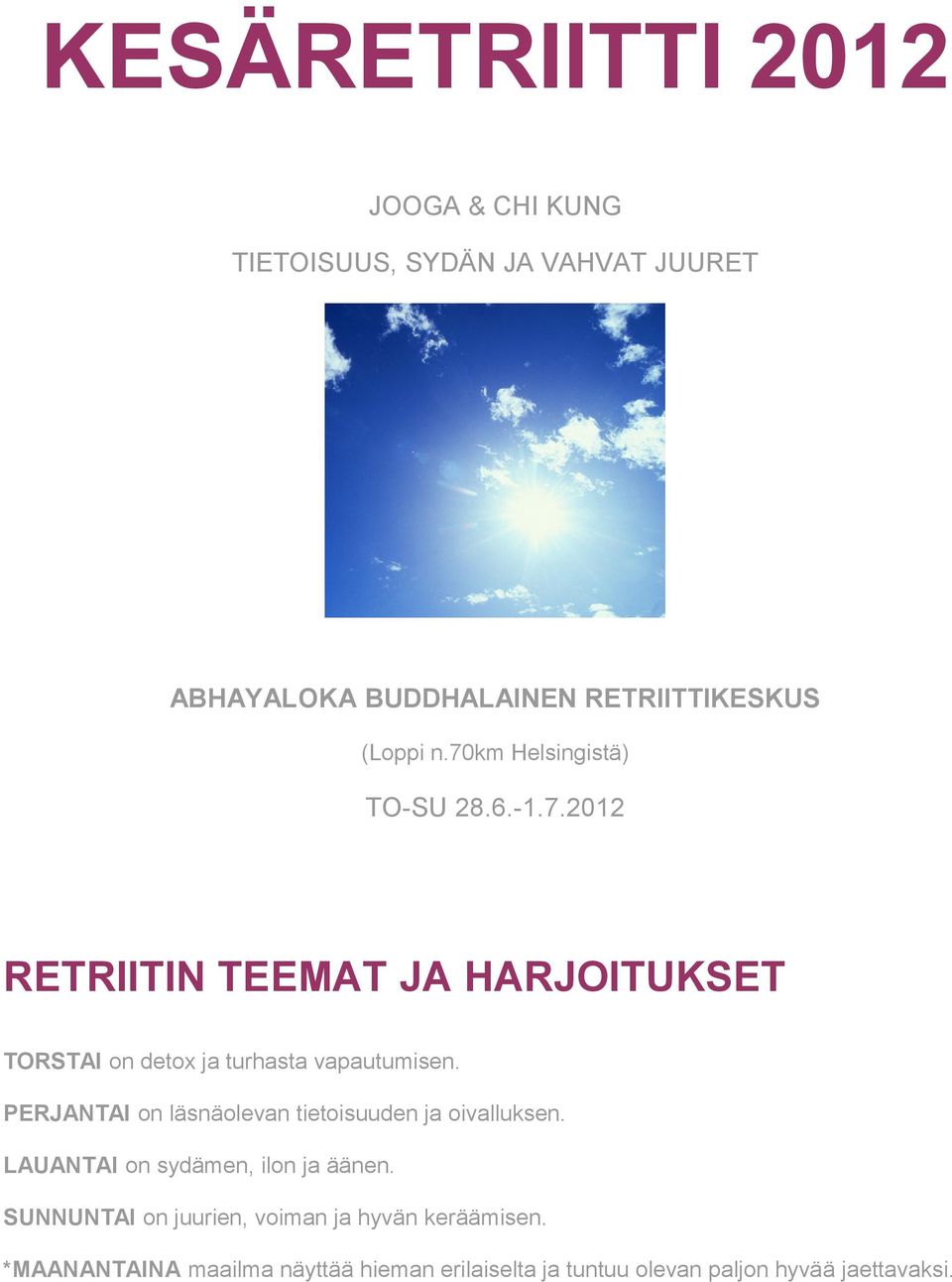 PERJANTAI on läsnäolevan tietoisuuden ja oivalluksen. LAUANTAI on sydämen, ilon ja äänen.