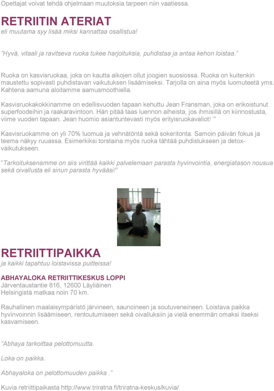 Ruoka on kuitenkin maustettu sopivasti puhdistavan vaikutuksen lisäämiseksi. Tarjolla on aina myös luomuteetä yms. Kahtena aamuna aloitamme aamusmoothiella.