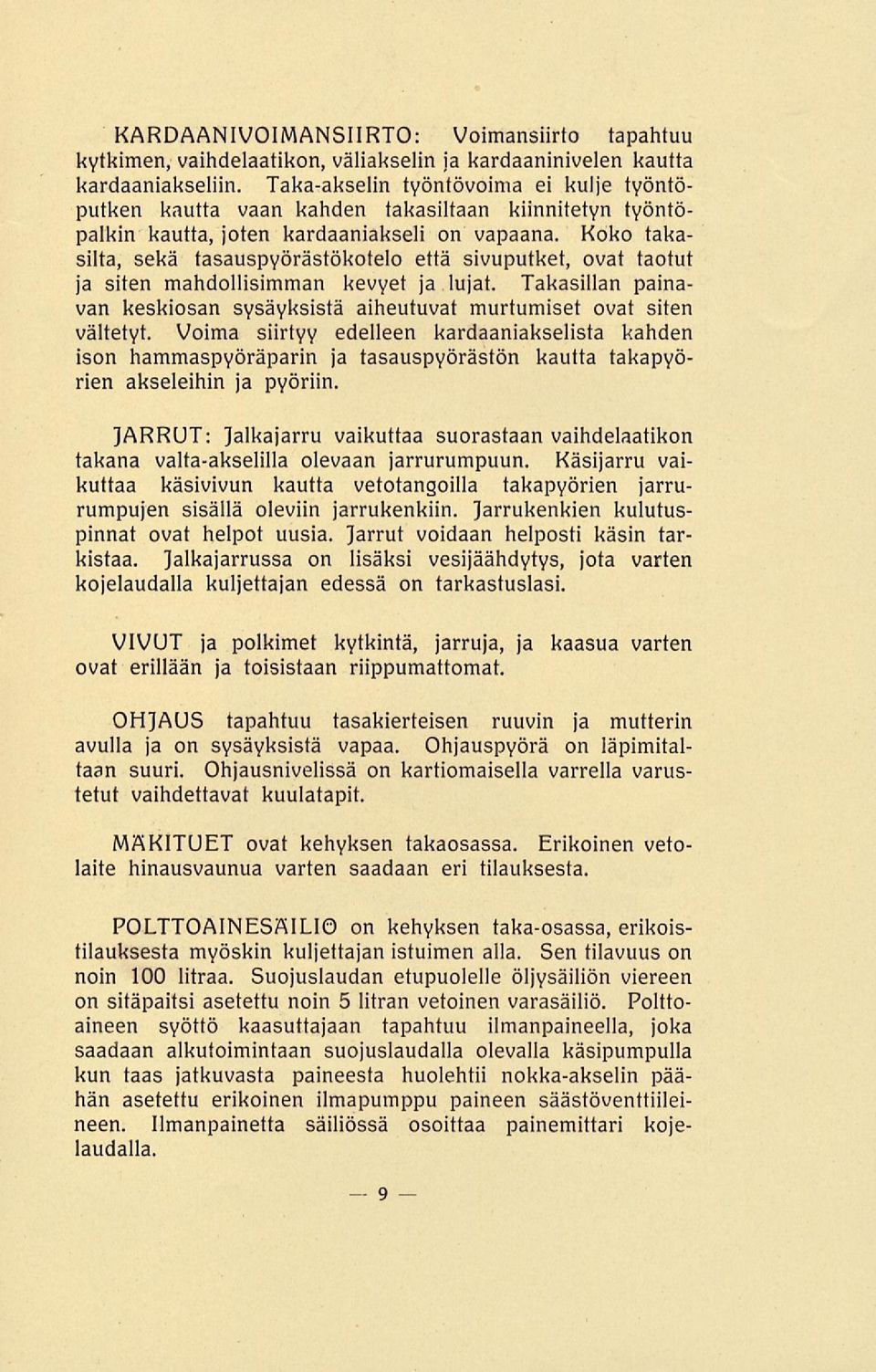 Koko takasilta, sekä tasauspyörästökotelo että sivuputket, ovat taotut ja siten mahdollisimman kevyet ja lujat. Takasillan painavan keskiosan sysäyksistä aiheutuvat murtumiset ovat siten vältetyt.