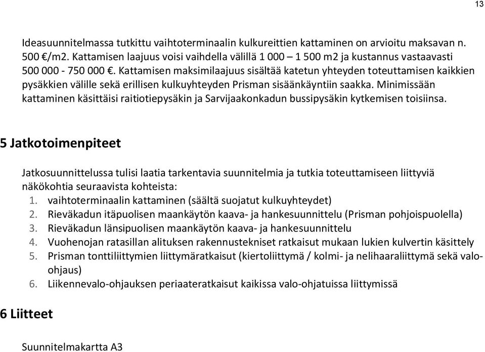 Kattamisen maksimilaajuus sisältää katetun yhteyden toteuttamisen kaikkien pysäkkien välille sekä erillisen kulkuyhteyden Prisman sisäänkäyntiin saakka.