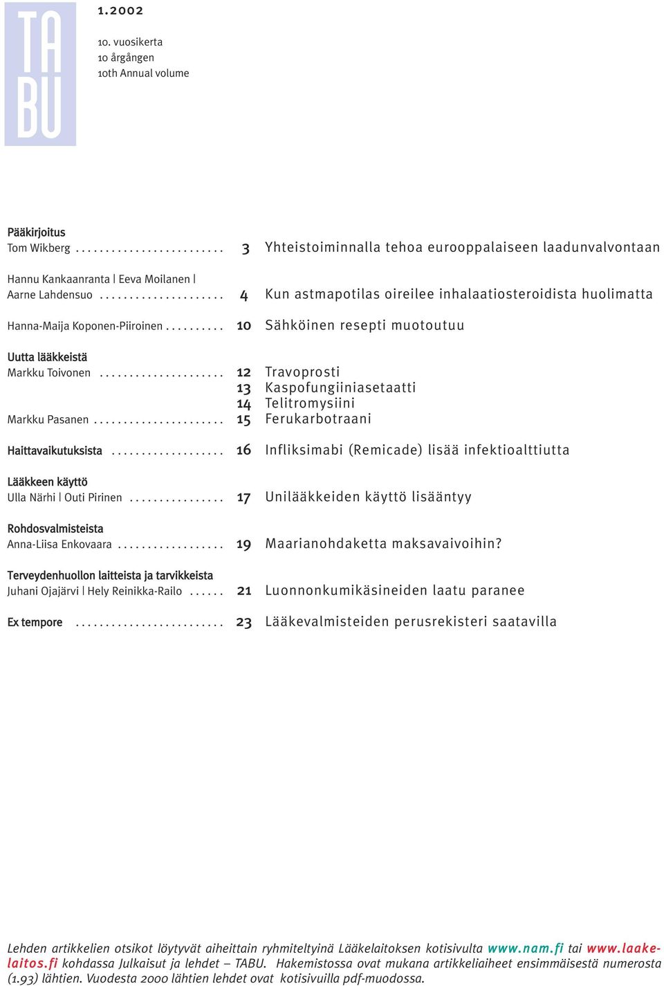 ............... Rohdosvalmisteista Anna-Liisa Enkovaara.................. Terveydenhuollon laitteista ja tarvikkeista Juhani Ojajärvi Hely Reinikka-Railo...... Ex tempore.