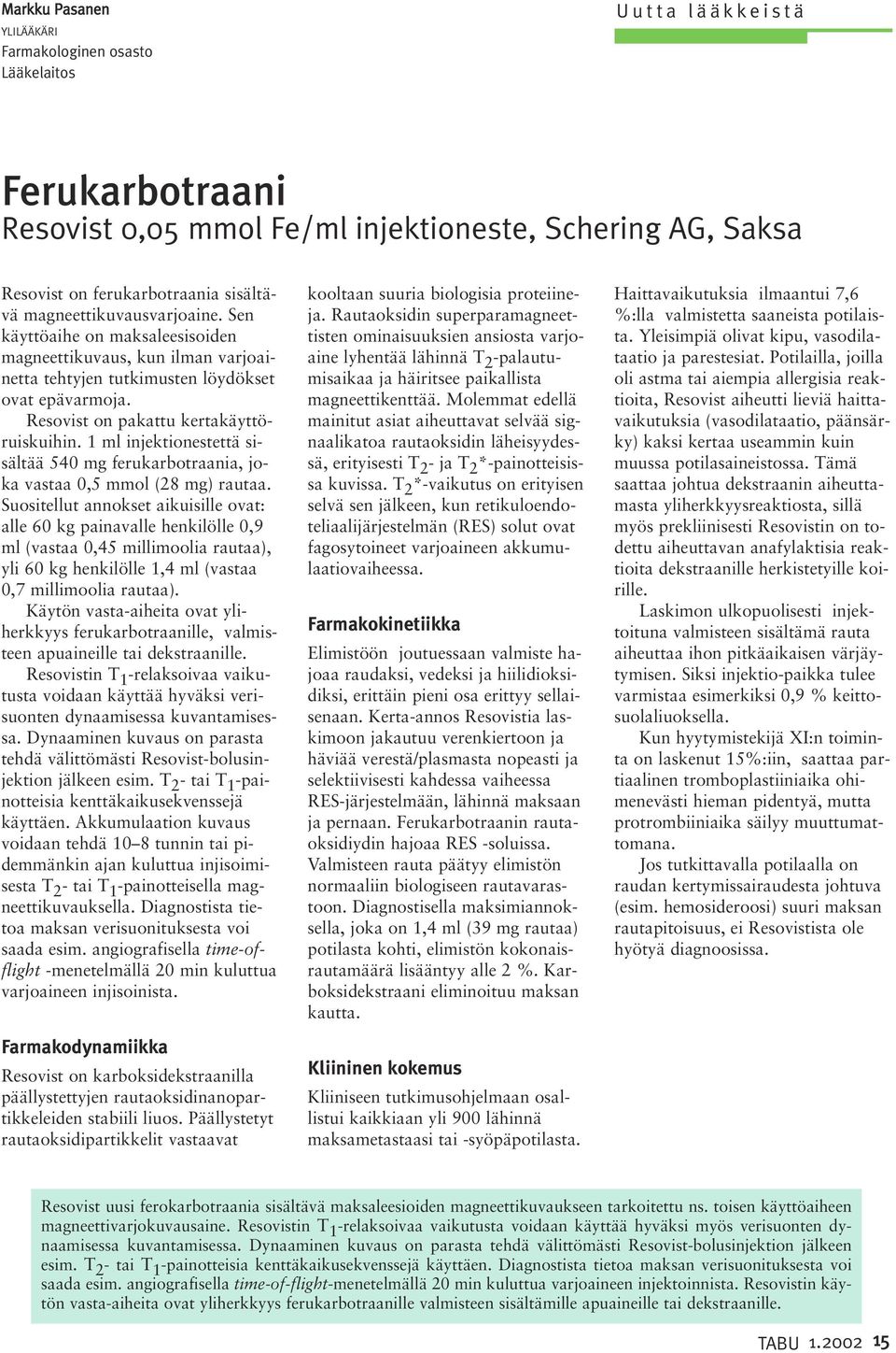 1 ml injektionestettä sisältää 540 mg ferukarbotraania, joka vastaa 0,5 mmol (28 mg) rautaa.