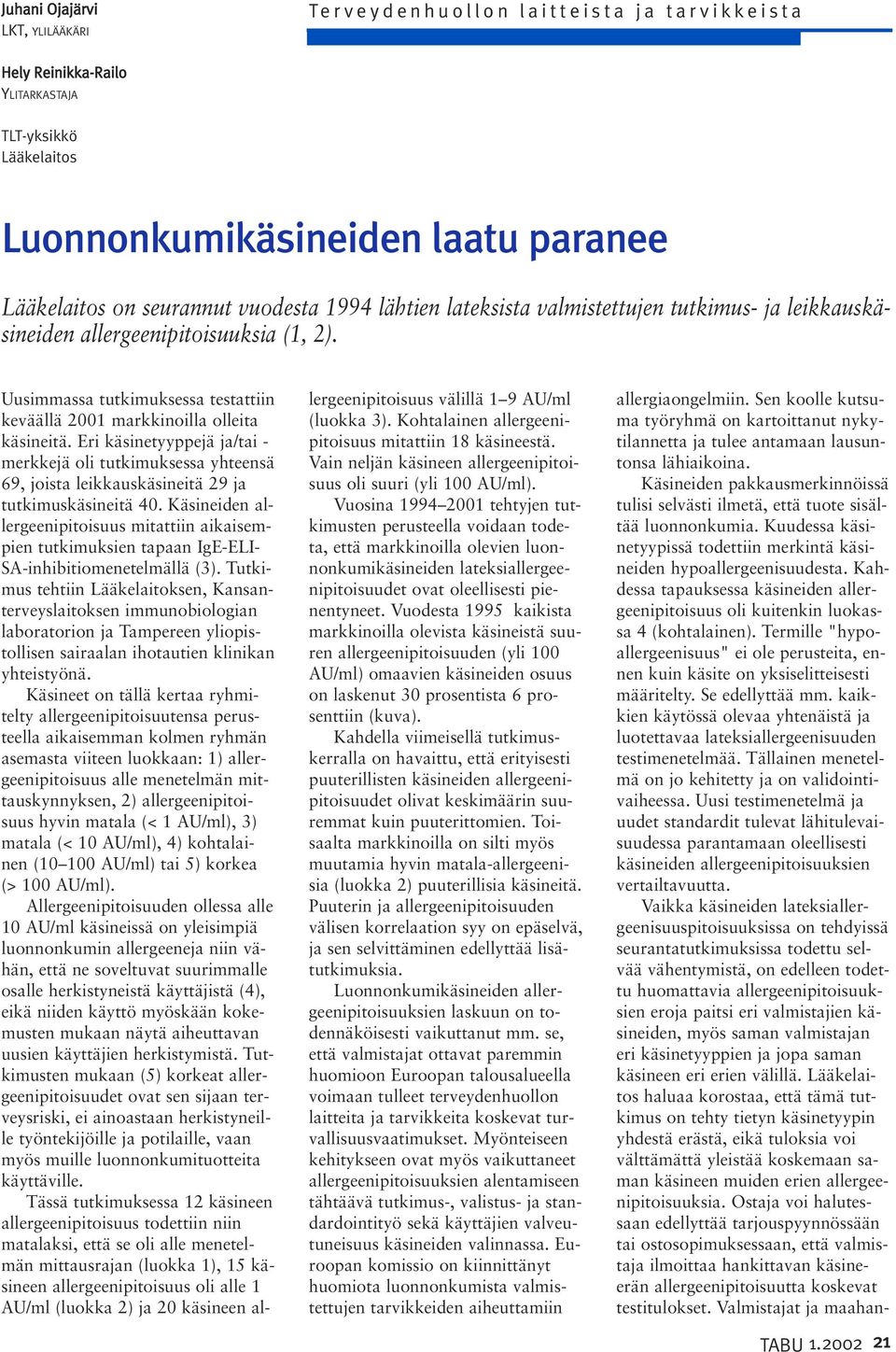 Eri käsinetyyppejä ja/tai - merkkejä oli tutkimuksessa yhteensä 69, joista leikkauskäsineitä 29 ja tutkimuskäsineitä 40.