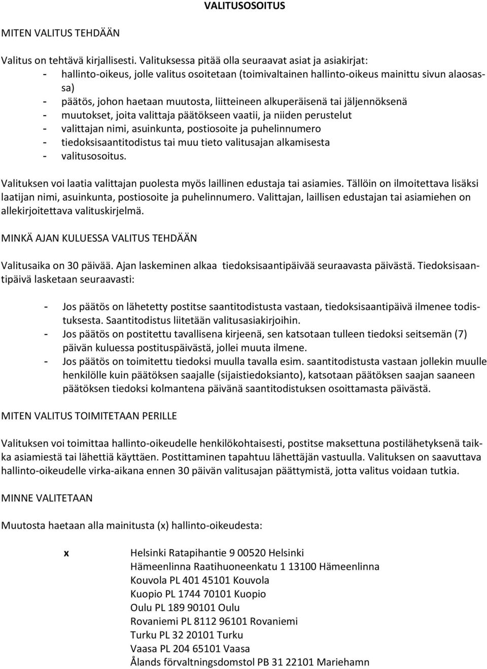 liitteineen alkuperäisenä tai jäljennöksenä - muutokset, joita valittaja päätökseen vaatii, ja niiden perustelut - valittajan nimi, asuinkunta, postiosoite ja puhelinnumero - tiedoksisaantitodistus