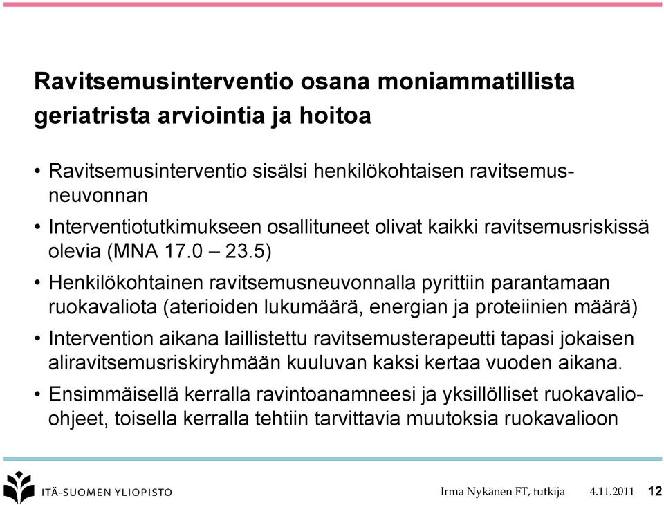 5) Henkilökohtainen ravitsemusneuvonnalla pyrittiin parantamaan ruokavaliota (aterioiden lukumäärä, energian ja proteiinien määrä) Intervention aikana laillistettu