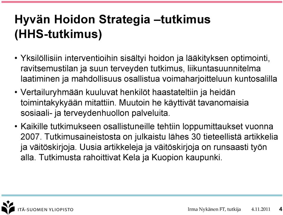 Muutoin he käyttivät tavanomaisia sosiaali- ja terveydenhuollon palveluita. Kaikille tutkimukseen osallistuneille tehtiin loppumittaukset vuonna 2007.