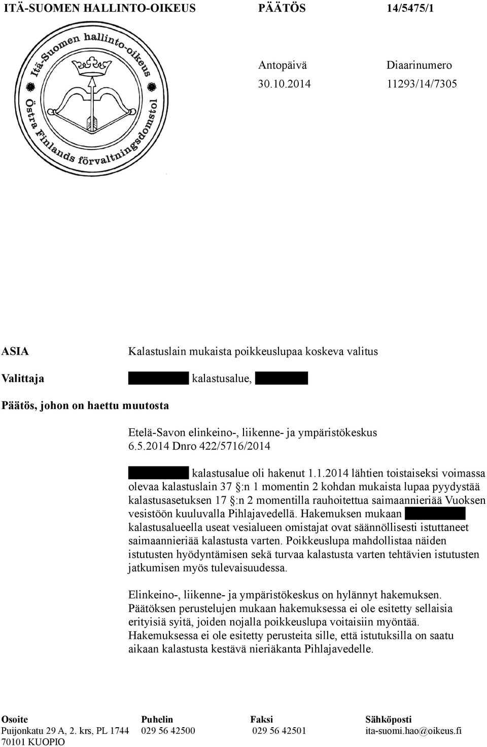 1.2014 lähtien toistaiseksi voimassa olevaa kalastuslain 37 :n 1 momentin 2 kohdan mukaista lupaa pyydystää kalastusasetuksen 17 :n 2 momentilla rauhoitettua saimaannieriää Vuoksen vesistöön