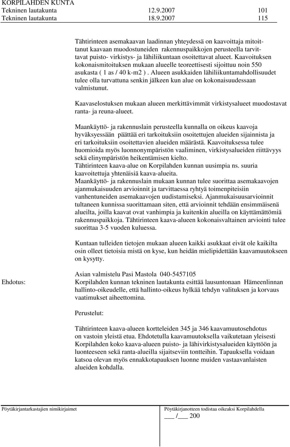 2007 115 Tähtirinteen asemakaavan laadinnan yhteydessä on kaavoittaja mitoittanut kaavaan muodostuneiden rakennuspaikkojen perusteella tarvittavat puisto- virkistys- ja lähiliikuntaan osoitettavat
