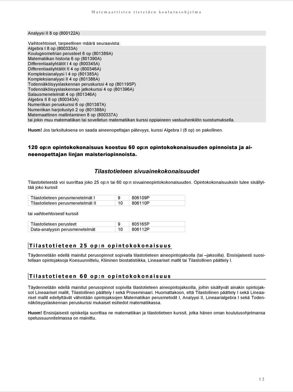 Todennäköisyyslaskennan jatkokurssi 4 op (801396A) Salausmenetelmät 4 op (801346A) Algebra II 8 op (800343A) Numeriikan peruskurssi 6 op (801387A) Numeriikan harjoitustyö 2 op (801388A) Matemaattinen