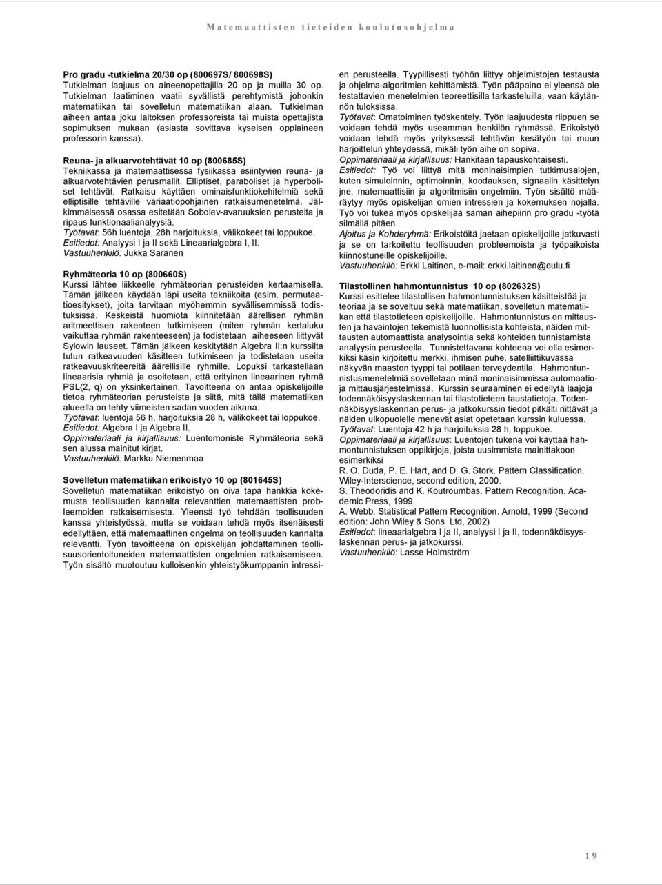 Tutkielman aiheen antaa joku laitoksen professoreista tai muista opettajista sopimuksen mukaan (asiasta sovittava kyseisen oppiaineen professorin kanssa).