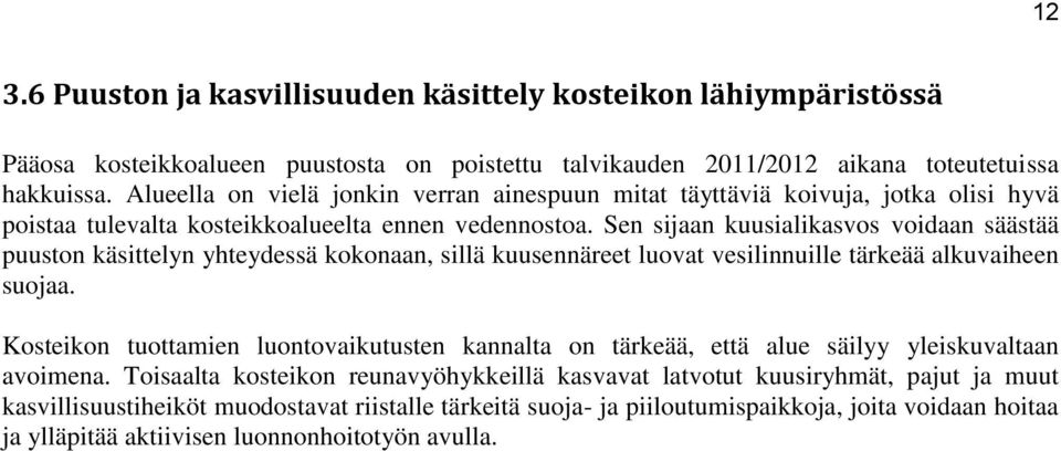 Sen sijaan kuusialikasvos voidaan säästää puuston käsittelyn yhteydessä kokonaan, sillä kuusennäreet luovat vesilinnuille tärkeää alkuvaiheen suojaa.