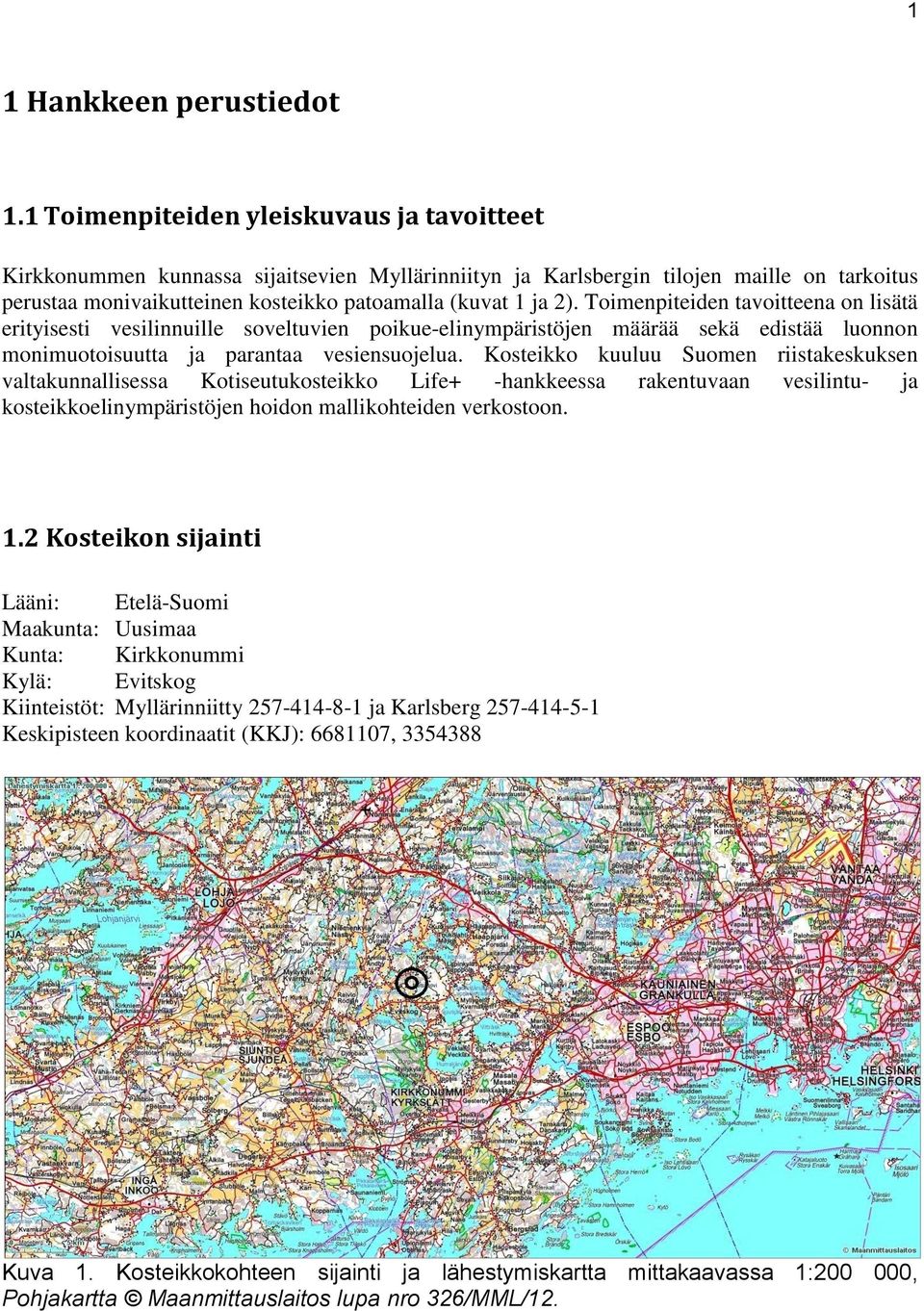 Toimenpiteiden tavoitteena on lisätä erityisesti vesilinnuille soveltuvien poikue-elinympäristöjen määrää sekä edistää luonnon monimuotoisuutta ja parantaa vesiensuojelua.