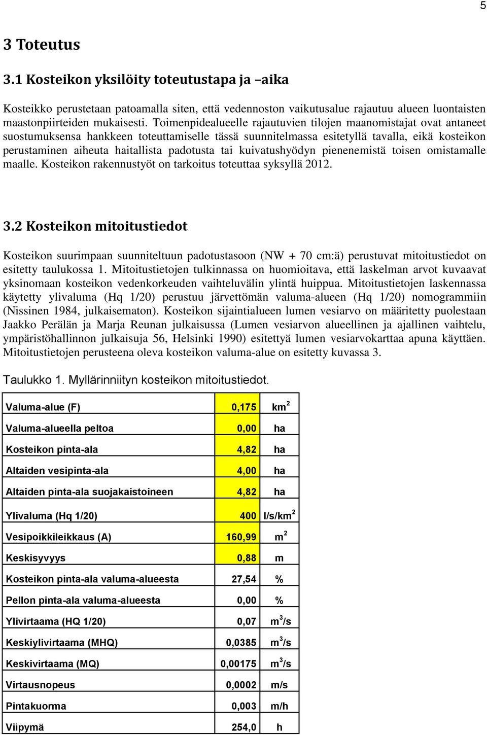 padotusta tai kuivatushyödyn pienenemistä toisen omistamalle maalle. Kosteikon rakennustyöt on tarkoitus toteuttaa syksyllä 2012. 3.