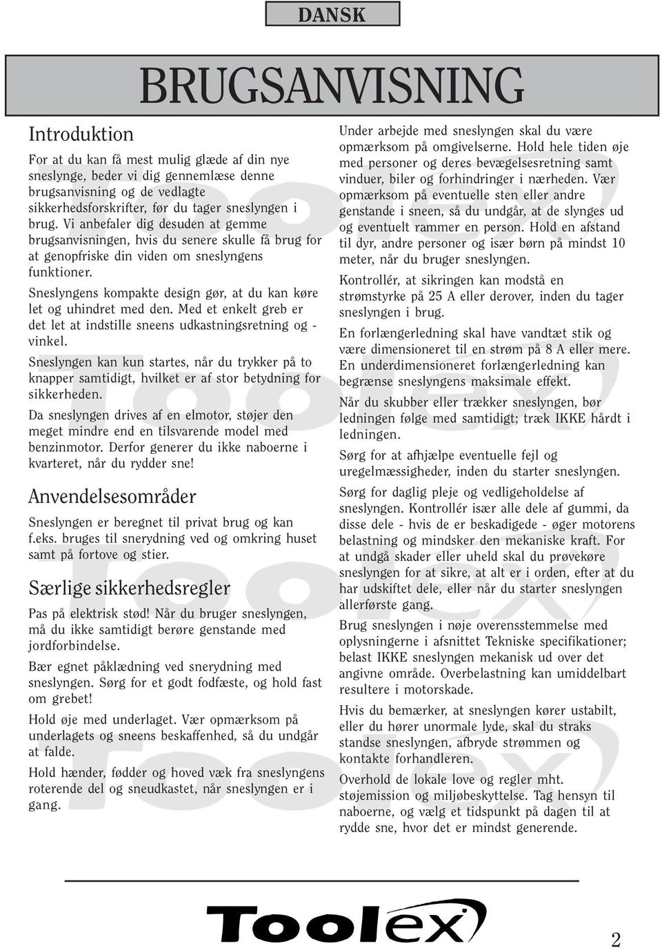 Sneslyngens kompakte design gør, at du kan køre let og uhindret med den. Med et enkelt greb er det let at indstille sneens udkastningsretning og - vinkel.