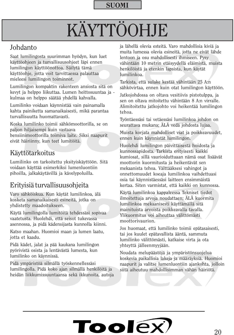 Lumen heittosuuntaa ja - kulmaa on helppo säätää yhdellä kahvalla. Lumilinko voidaan käynnistää vain painamalla kahta painiketta samanaikaisesti, mikä parantaa turvallisuutta huomattavasti.