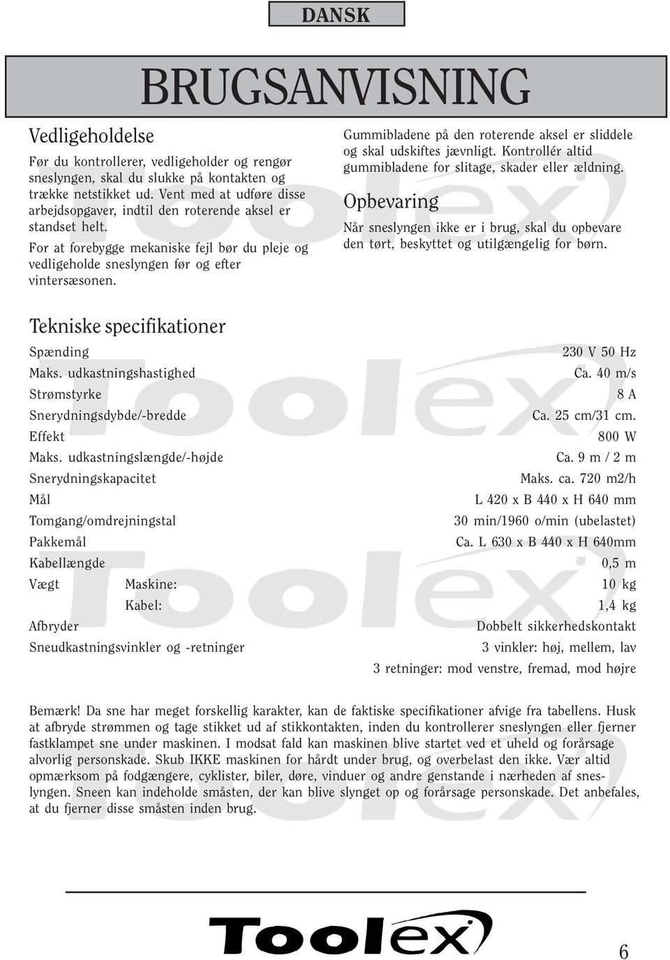 Tekniske specifikationer Gummibladene på den roterende aksel er sliddele og skal udskiftes jævnligt. Kontrollér altid gummibladene for slitage, skader eller ældning.