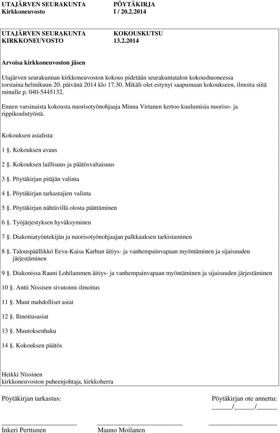Ennen varsinaista kokousta nuorisotyönohjaaja Minna Virtanen kertoo kuulumisia nuoriso- ja rippikoulutyöstä. Kokouksen asialista: 1. Kokouksen avaus 2. Kokouksen laillisuus ja päätösvaltaisuus 3.