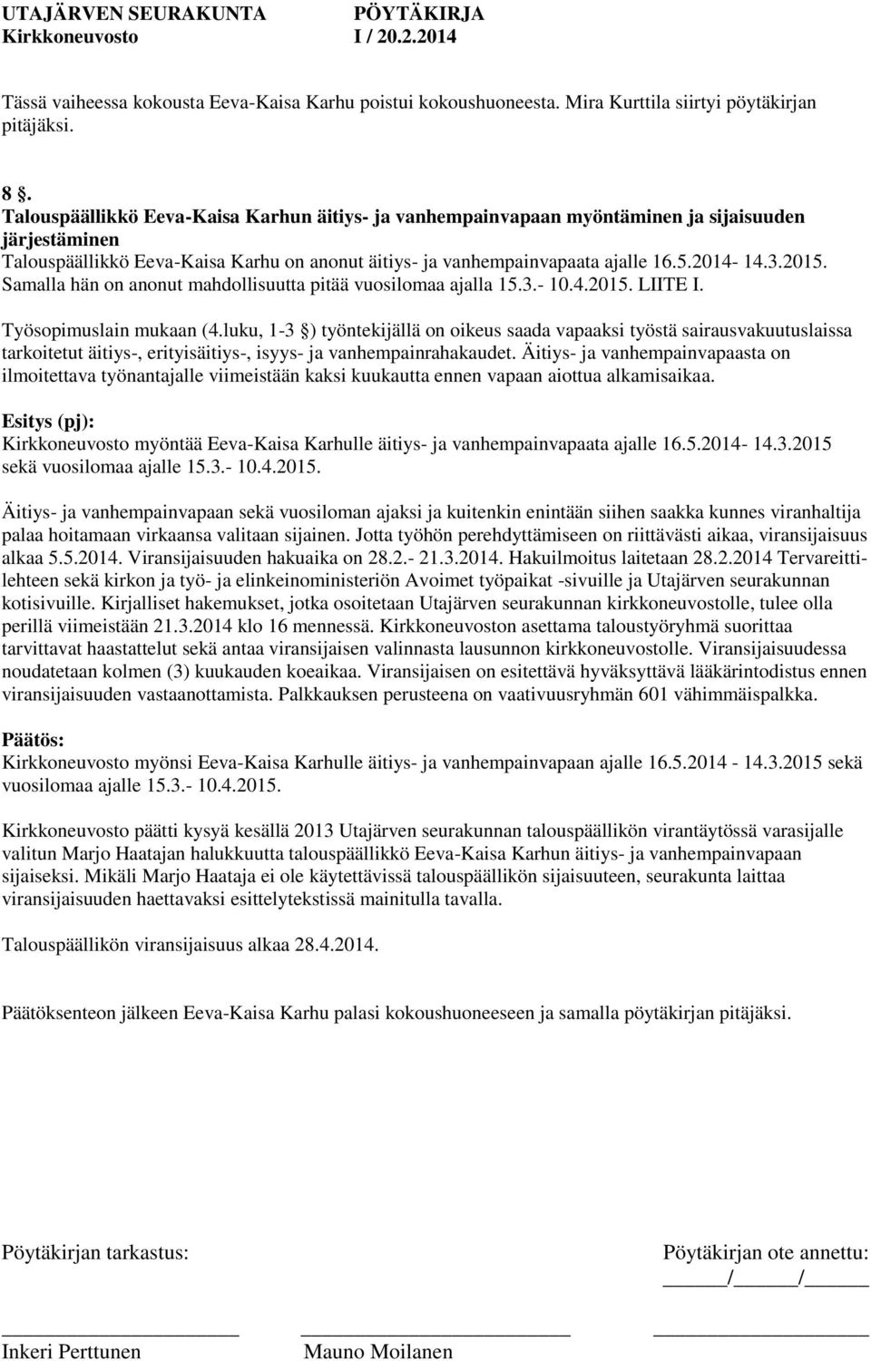 2015. Samalla hän on anonut mahdollisuutta pitää vuosilomaa ajalla 15.3.- 10.4.2015. LIITE I. Työsopimuslain mukaan (4.