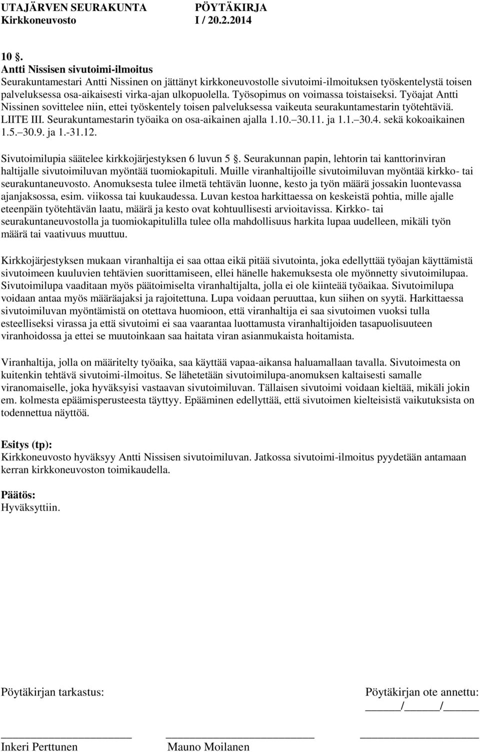 Seurakuntamestarin työaika on osa-aikainen ajalla 1.10. 30.11. ja 1.1. 30.4. sekä kokoaikainen 1.5. 30.9. ja 1.-31.12. Sivutoimilupia säätelee kirkkojärjestyksen 6 luvun 5.