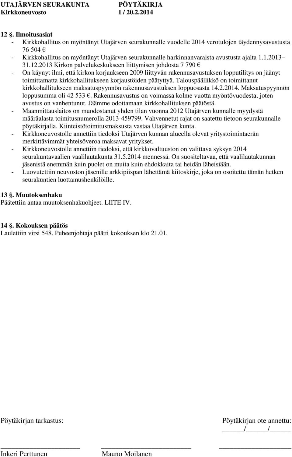 2013 Kirkon palvelukeskukseen liittymisen johdosta 7 790 - On käynyt ilmi, että kirkon korjaukseen 2009 liittyvän rakennusavustuksen lopputilitys on jäänyt toimittamatta kirkkohallitukseen