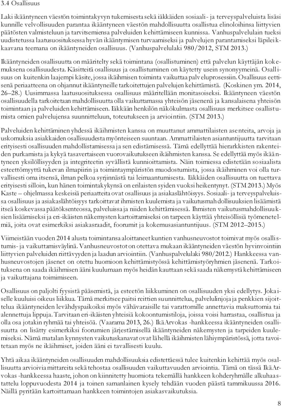 Vanhuspalvelulain tueksi uudistetussa laatusuosituksessa hyvän ikääntymisen turvaamiseksi ja palvelujen parantamiseksi läpilei k- kaavana teemana on ikääntyneiden osallisuus.