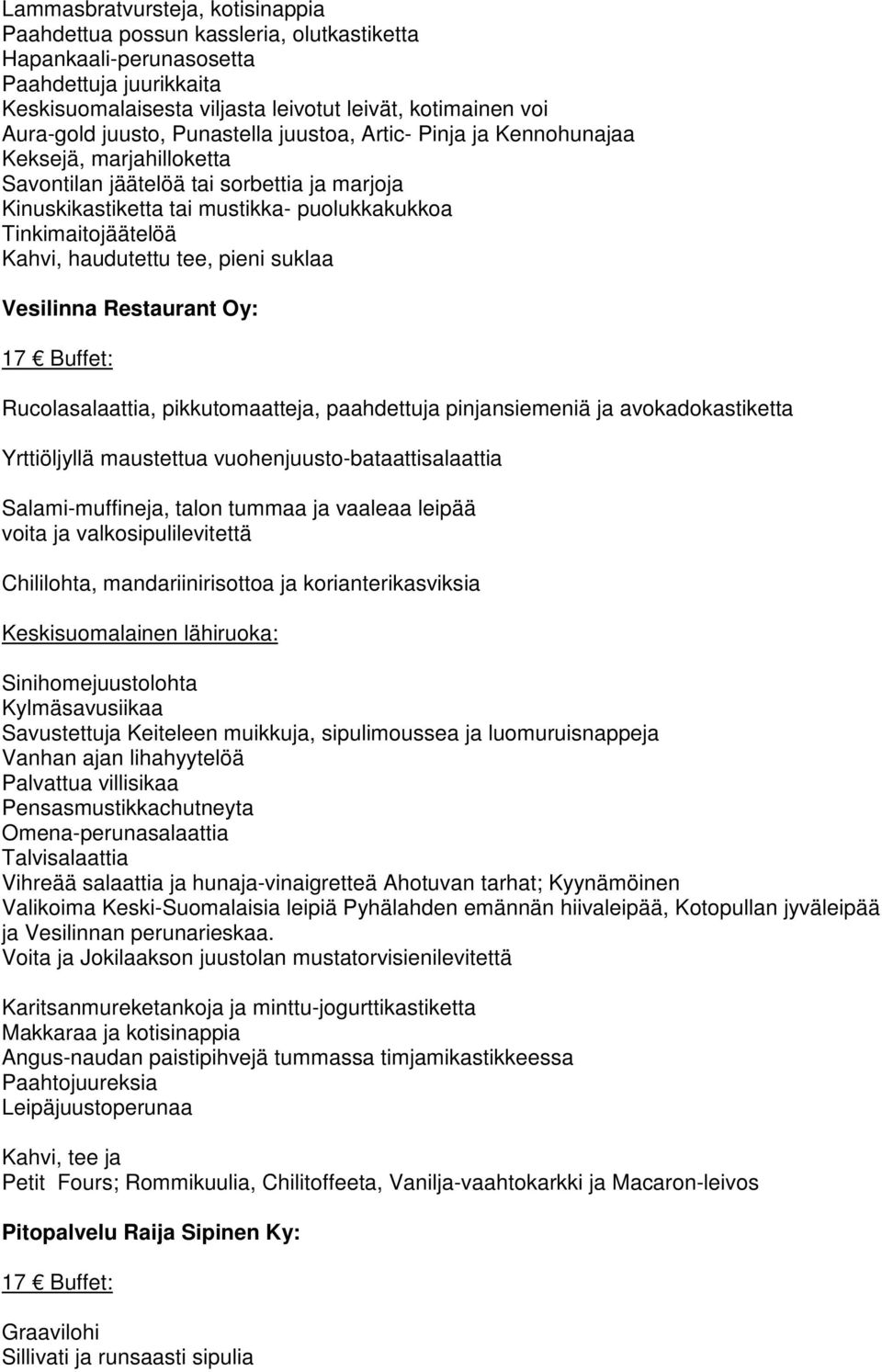 haudutettu tee, pieni suklaa Vesilinna Restaurant Oy: Rucolasalaattia, pikkutomaatteja, paahdettuja pinjansiemeniä ja avokadokastiketta Yrttiöljyllä maustettua vuohenjuusto-bataattisalaattia