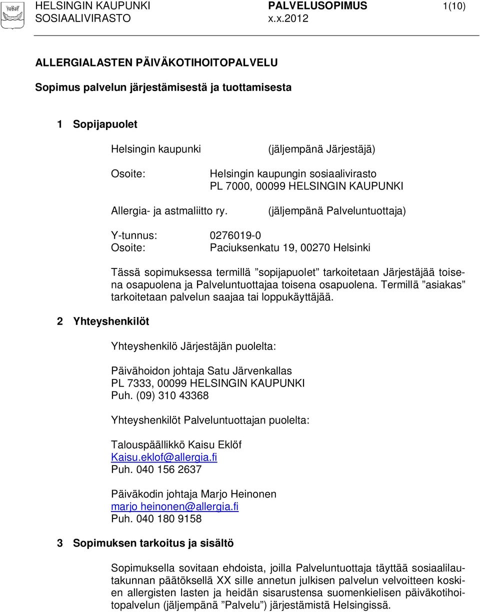 (jäljempänä Palveluntuottaja) 2 Yhteyshenkilöt Y-tunnus: 0276019-0 Osoite: Paciuksenkatu 19, 00270 Helsinki Tässä sopimuksessa termillä sopijapuolet tarkoitetaan Järjestäjää toisena osapuolena ja