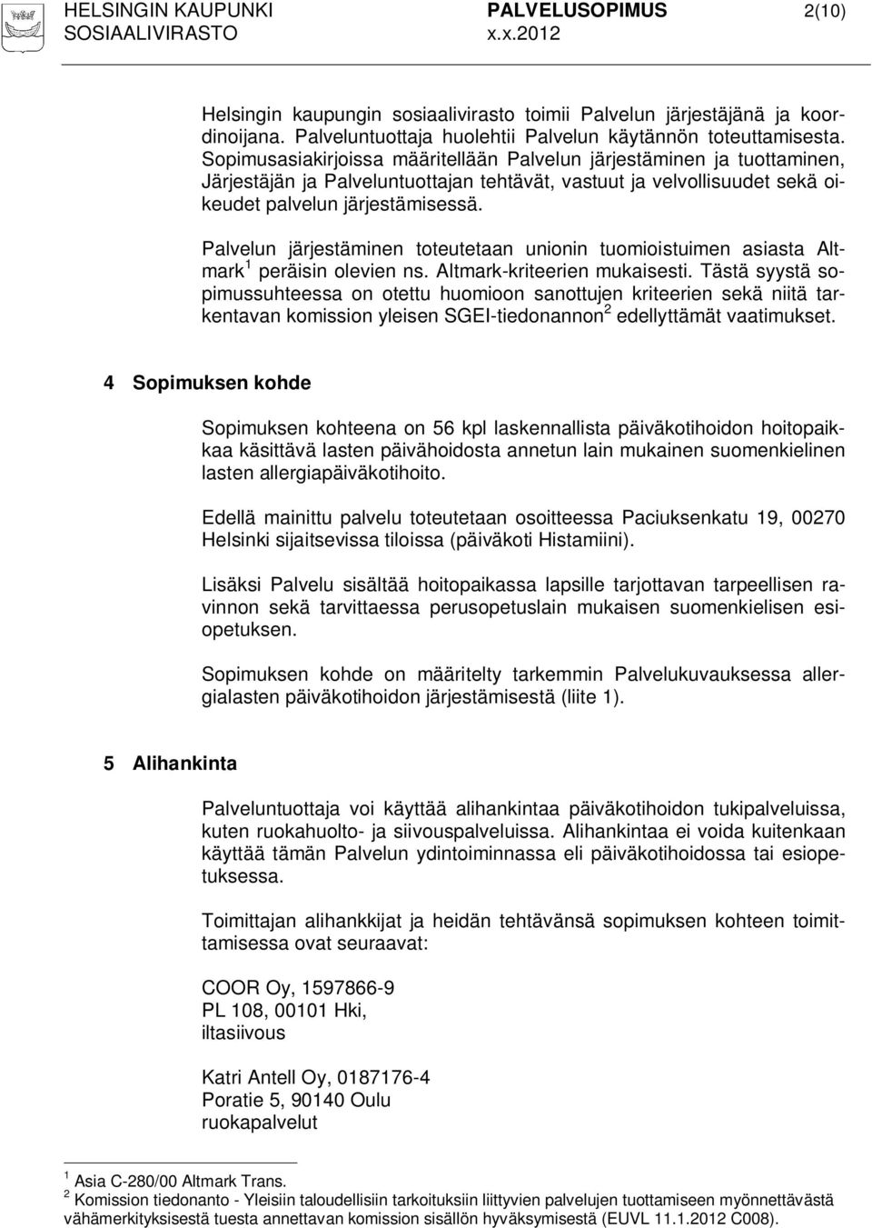 Palvelun järjestäminen toteutetaan unionin tuomioistuimen asiasta Altmark 1 peräisin olevien ns. Altmark-kriteerien mukaisesti.