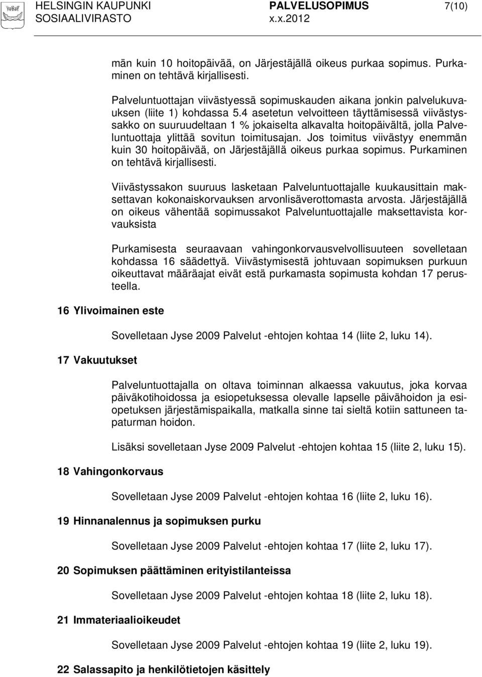 4 asetetun velvoitteen täyttämisessä viivästyssakko on suuruudeltaan 1 % jokaiselta alkavalta hoitopäivältä, jolla Palveluntuottaja ylittää sovitun toimitusajan.