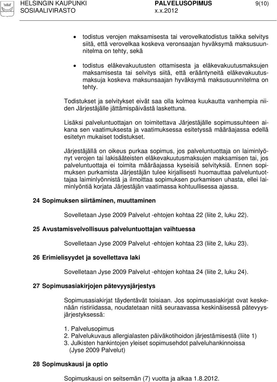 Todistukset ja selvitykset eivät saa olla kolmea kuukautta vanhempia niiden Järjestäjälle jättämispäivästä laskettuna.