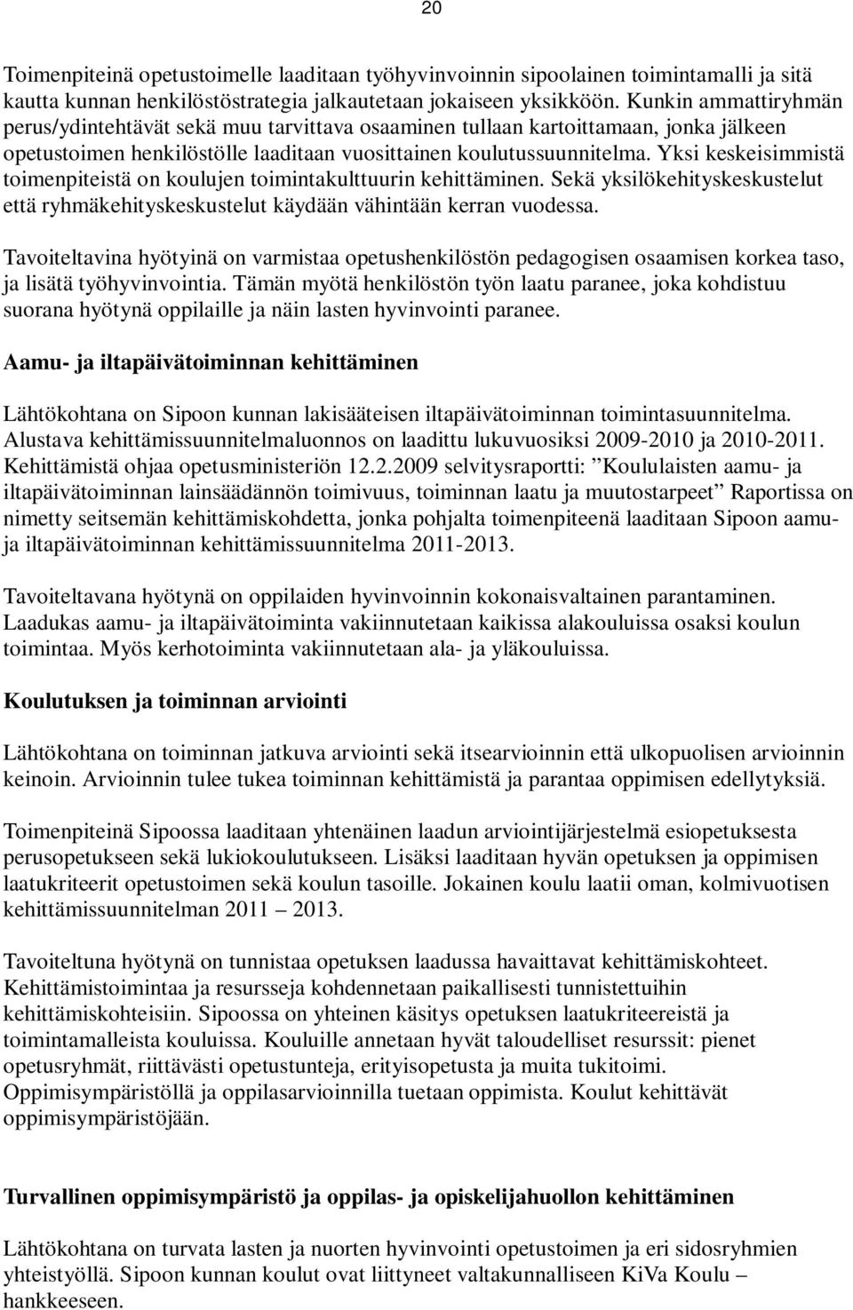 Yksi keskeisimmistä toimenpiteistä on koulujen toimintakulttuurin kehittäminen. Sekä yksilökehityskeskustelut että ryhmäkehityskeskustelut käydään vähintään kerran vuodessa.