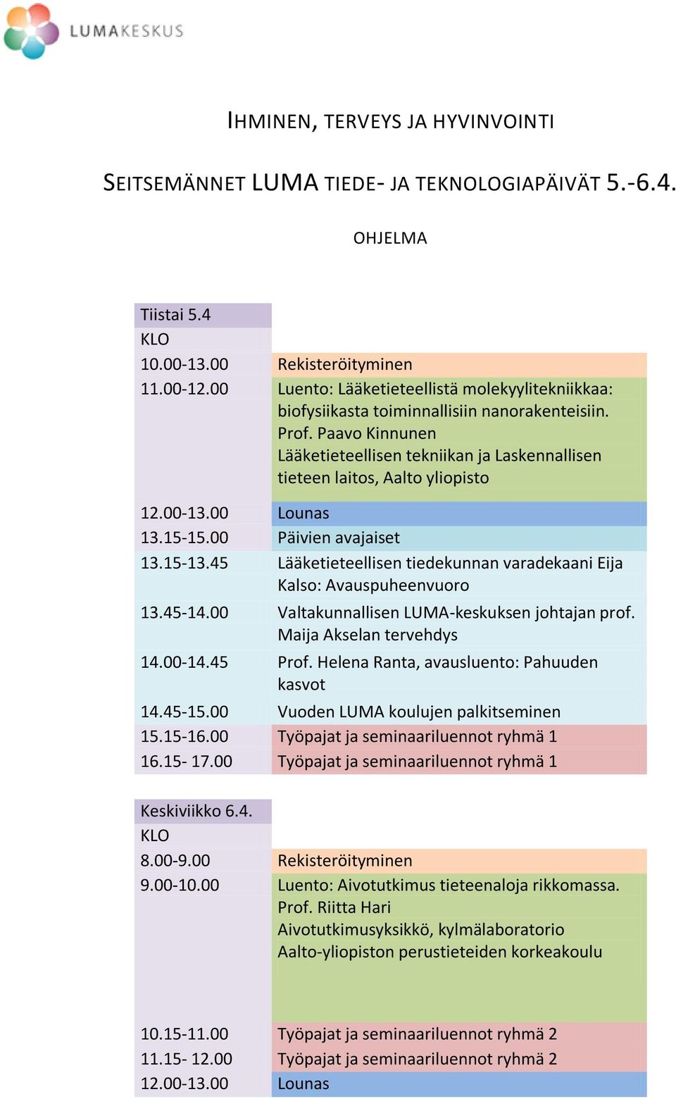 00-13.00 Lounas 13.15-15.00 Päivien avajaiset 13.15-13.45 Lääketieteellisen tiedekunnan varadekaani Eija Kalso: Avauspuheenvuoro 13.45-14.00 Valtakunnallisen LUMA-keskuksen johtajan prof.