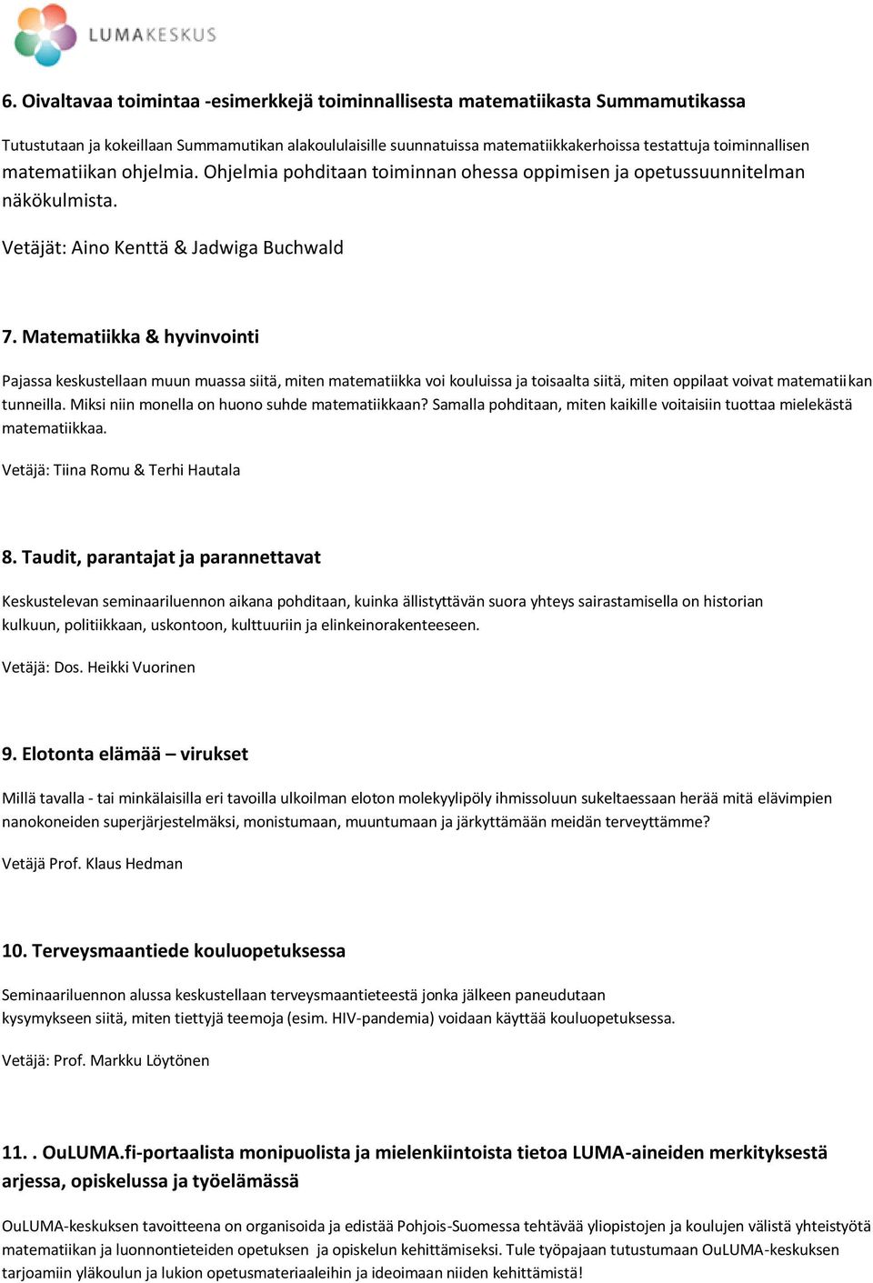 Matematiikka & hyvinvointi Pajassa keskustellaan muun muassa siitä, miten matematiikka voi kouluissa ja toisaalta siitä, miten oppilaat voivat matematiikan tunneilla.