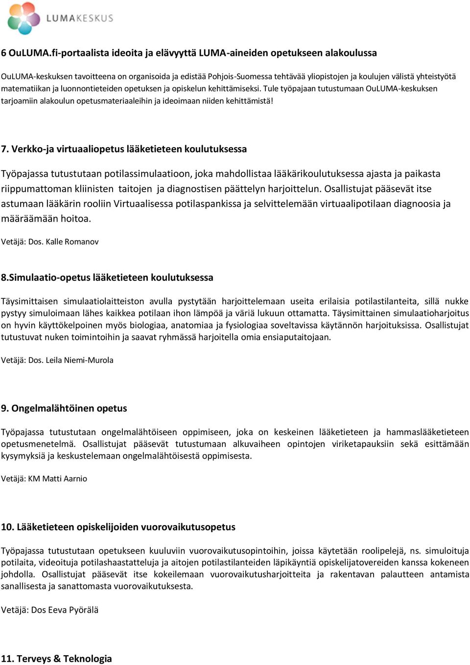 matematiikan ja luonnontieteiden opetuksen ja opiskelun kehittämiseksi. Tule työpajaan tutustumaan OuLUMA-keskuksen tarjoamiin alakoulun opetusmateriaaleihin ja ideoimaan niiden kehittämistä! 7.