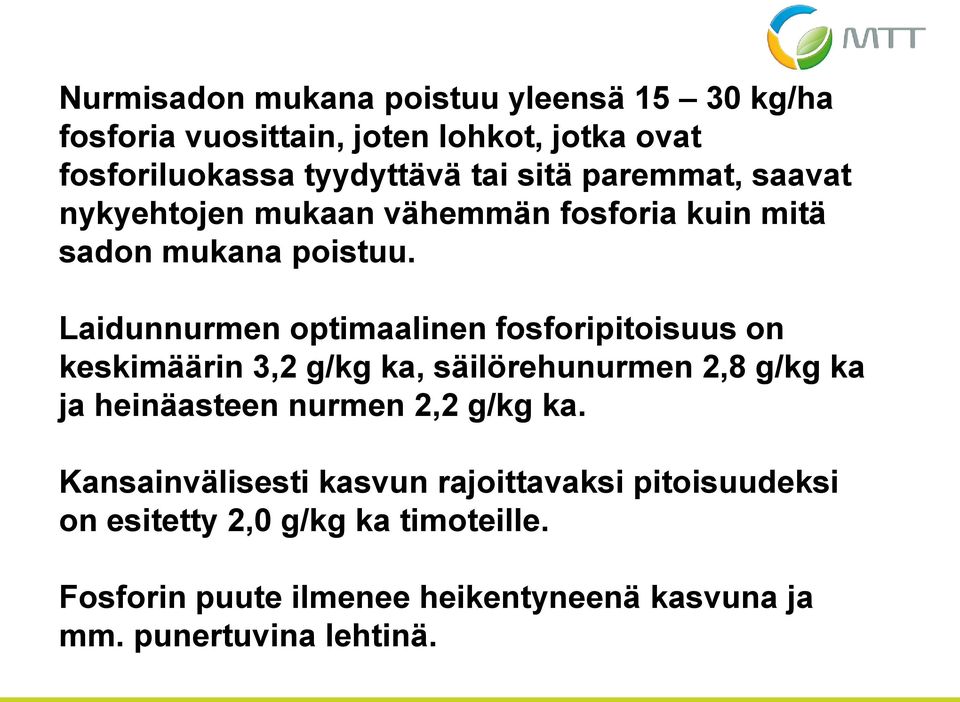 Laidunnurmen optimaalinen fosforipitoisuus on keskimäärin 3,2 g/kg ka, säilörehunurmen 2,8 g/kg ka ja heinäasteen nurmen 2,2