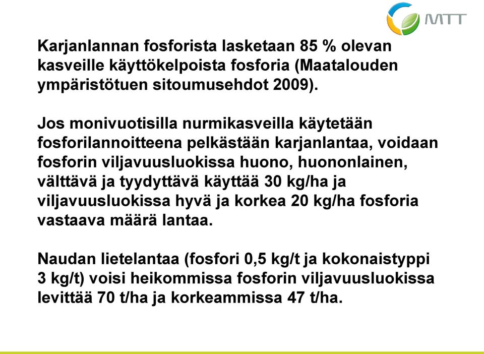 huononlainen, välttävä ja tyydyttävä käyttää 30 kg/ha ja viljavuusluokissa hyvä ja korkea 20 kg/ha fosforia vastaava määrä lantaa.