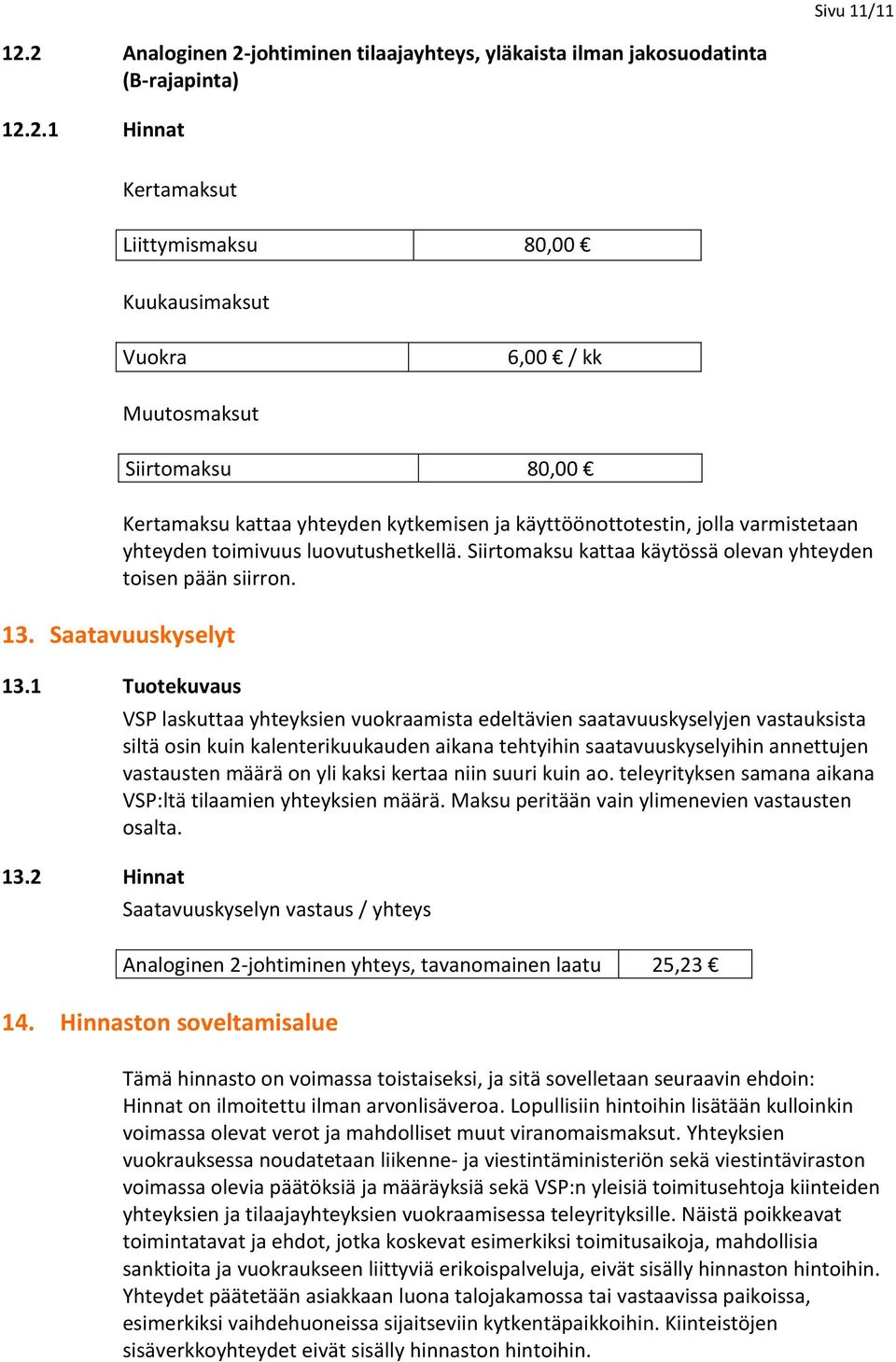 2 Hinnat VSP laskuttaa yhteyksien vuokraamista edeltävien saatavuuskyselyjen vastauksista siltä osin kuin kalenterikuukauden aikana tehtyihin saatavuuskyselyihin annettujen vastausten määrä on yli