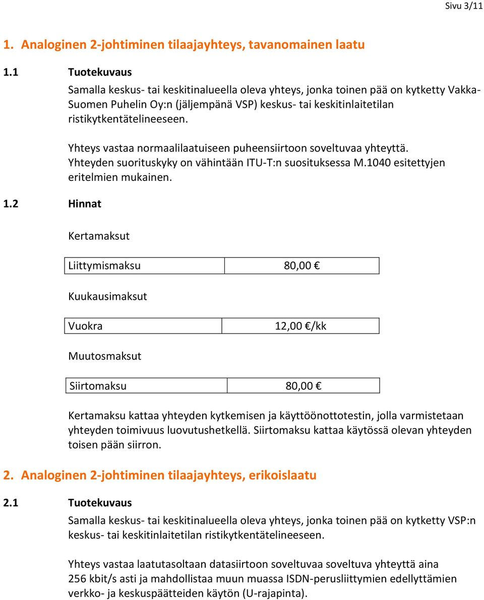 Yhteys vastaa normaalilaatuiseen puheensiirtoon soveltuvaa yhteyttä. Yhteyden suorituskyky on vähintään ITU-T:n suosituksessa M.1040 esitettyjen eritelmien mukainen.