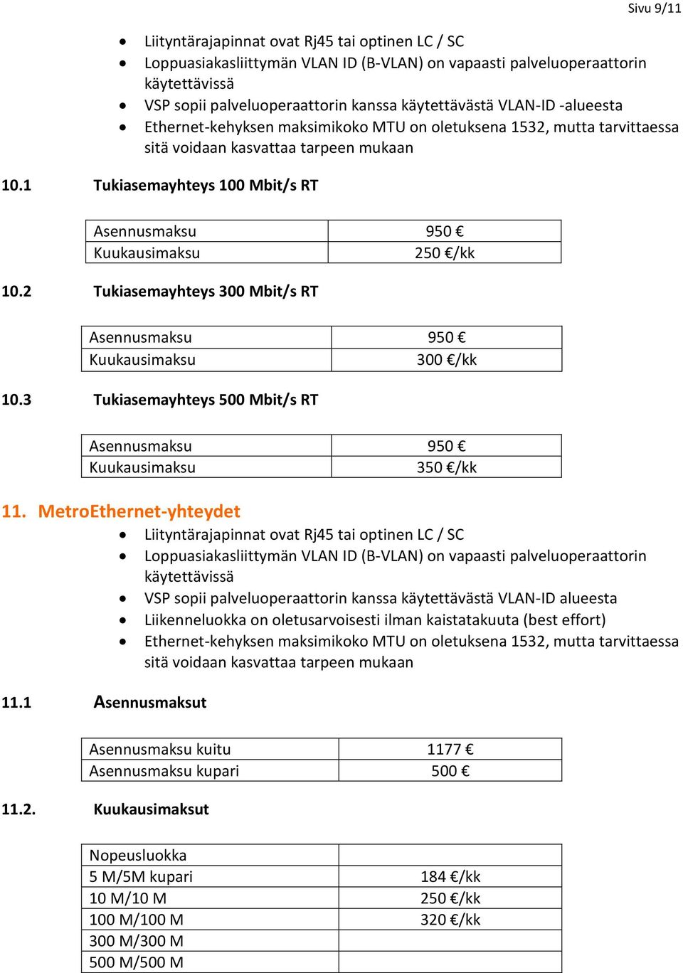 1 Tukiasemayhteys 100 Mbit/s RT Asennusmaksu 950 Kuukausimaksu 250 /kk 10.2 Tukiasemayhteys 300 Mbit/s RT Asennusmaksu 950 Kuukausimaksu 300 /kk 10.