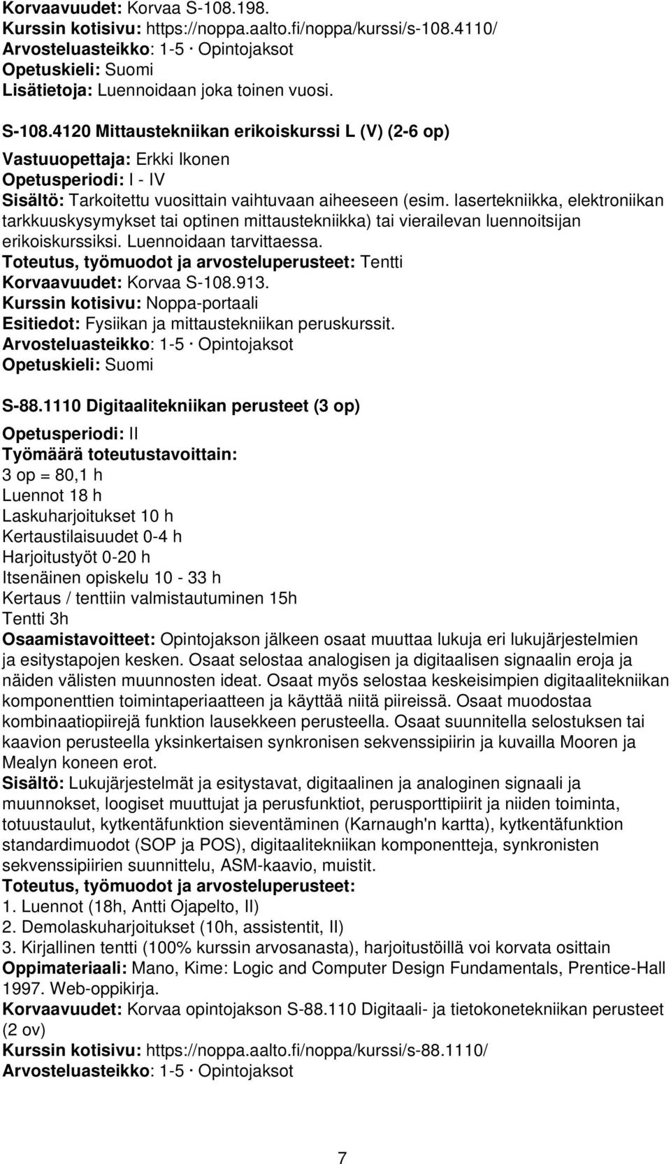 Toteutus, työmuodot ja arvosteluperusteet: Tentti Korvaavuudet: Korvaa S-108.913. Kurssin kotisivu: Noppa-portaali Esitiedot: Fysiikan ja mittaustekniikan peruskurssit. S-88.
