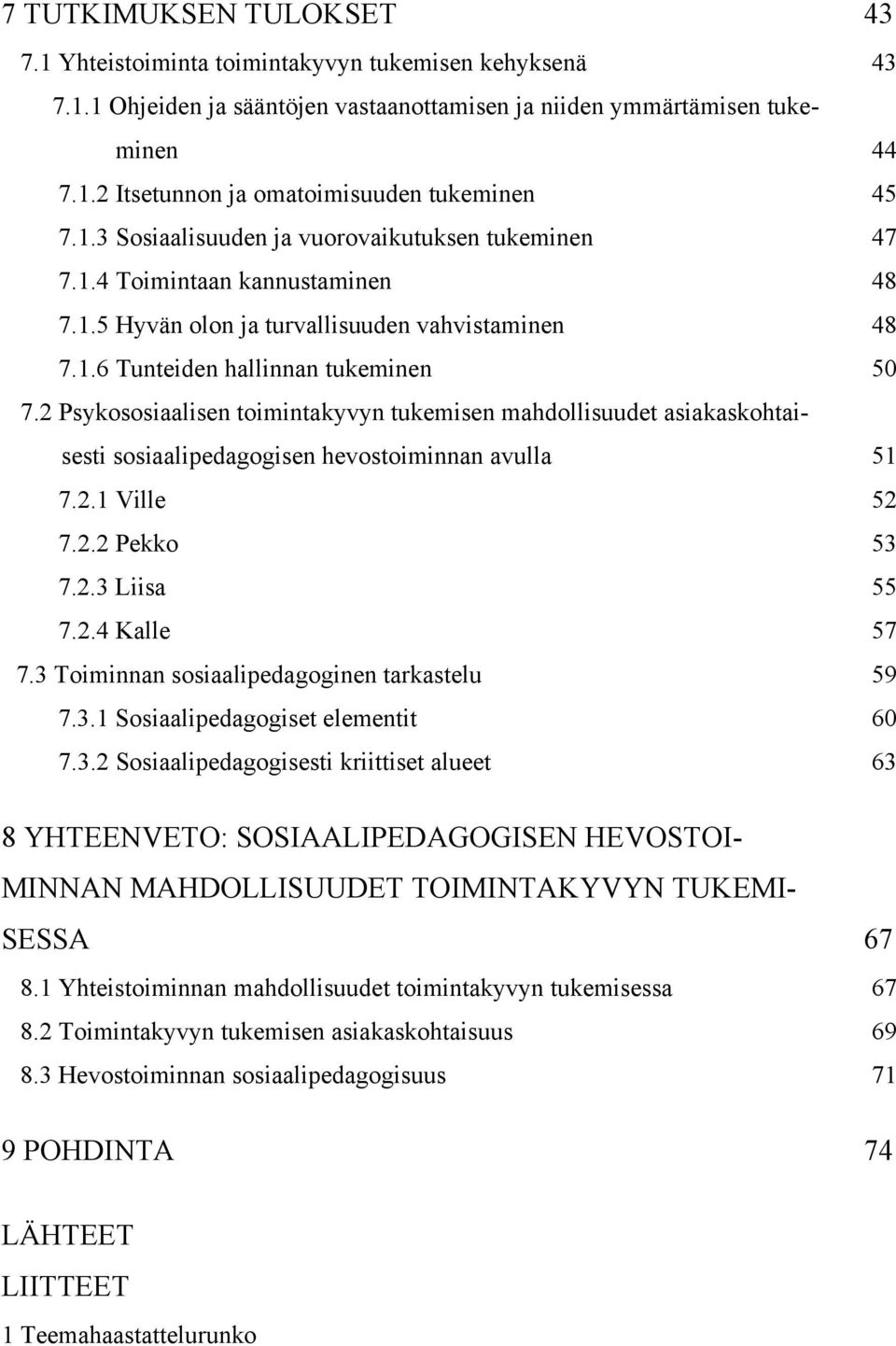 2 Psykososiaalisen toimintakyvyn tukemisen mahdollisuudet asiakaskohtaisesti sosiaalipedagogisen hevostoiminnan avulla 51 7.2.1 Ville 52 7.2.2 Pekko 53 7.2.3 Liisa 55 7.2.4 Kalle 57 7.
