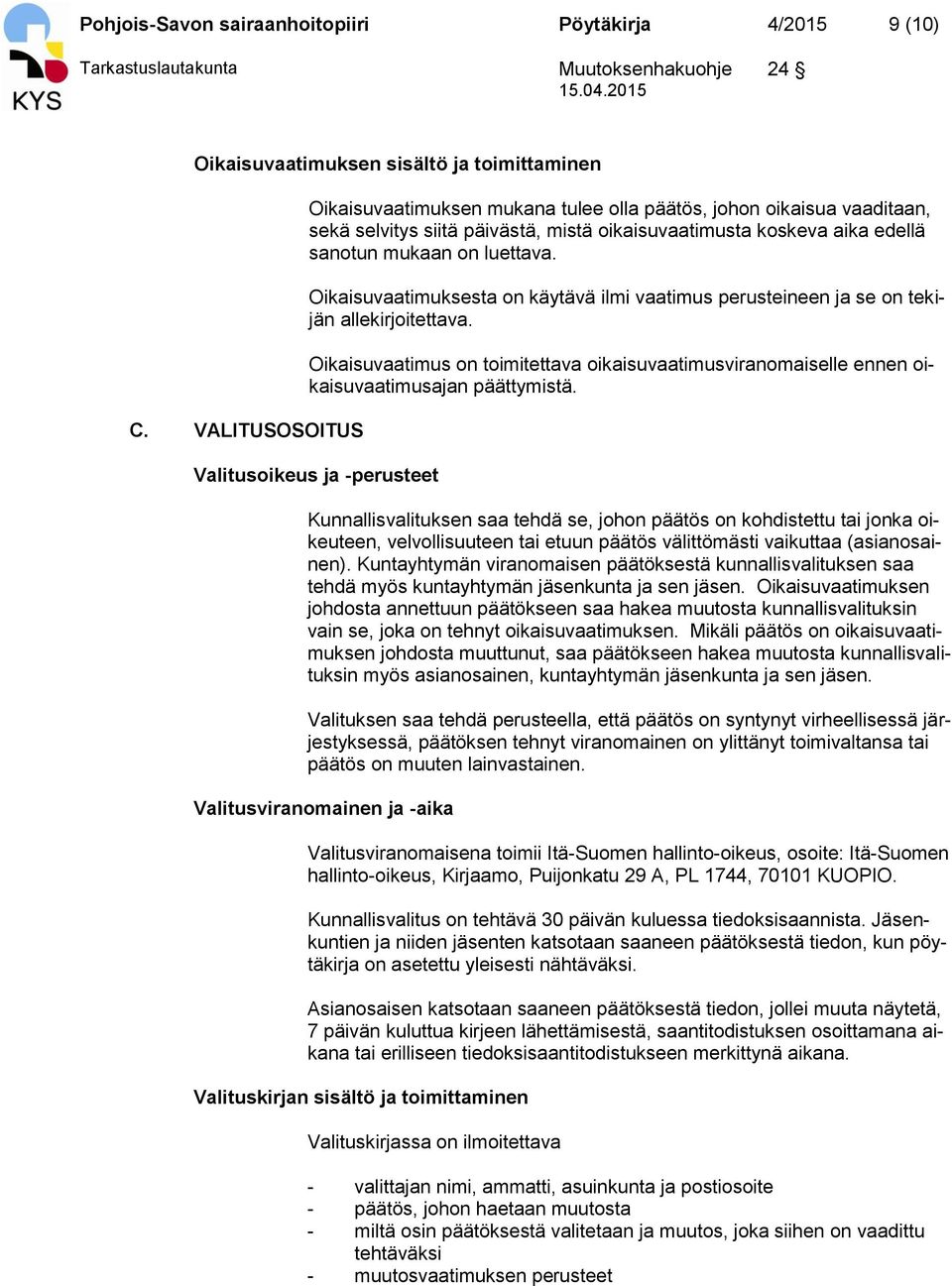 Oikaisuvaatimuksesta on käytävä ilmi vaatimus perusteineen ja se on tekijän allekirjoitettava. Oikaisuvaatimus on toimitettava oikaisuvaatimusviranomaiselle ennen oikaisuvaatimusajan päättymistä.