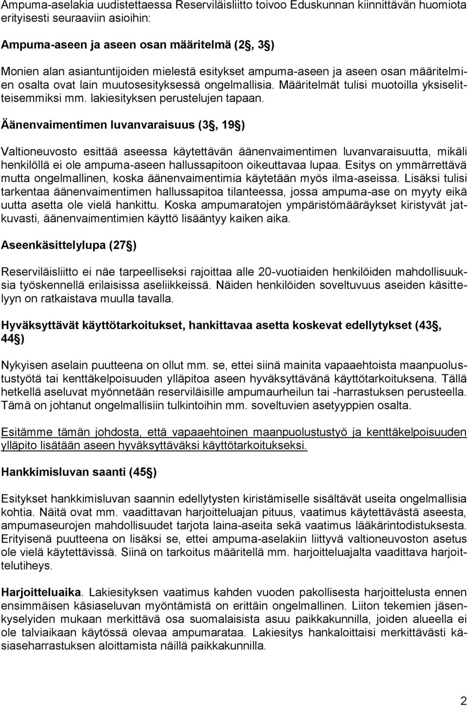 Äänenvaimentimen luvanvaraisuus (3, 19 ) Valtioneuvosto esittää aseessa käytettävän äänenvaimentimen luvanvaraisuutta, mikäli henkilöllä ei ole ampuma-aseen hallussapitoon oikeuttavaa lupaa.