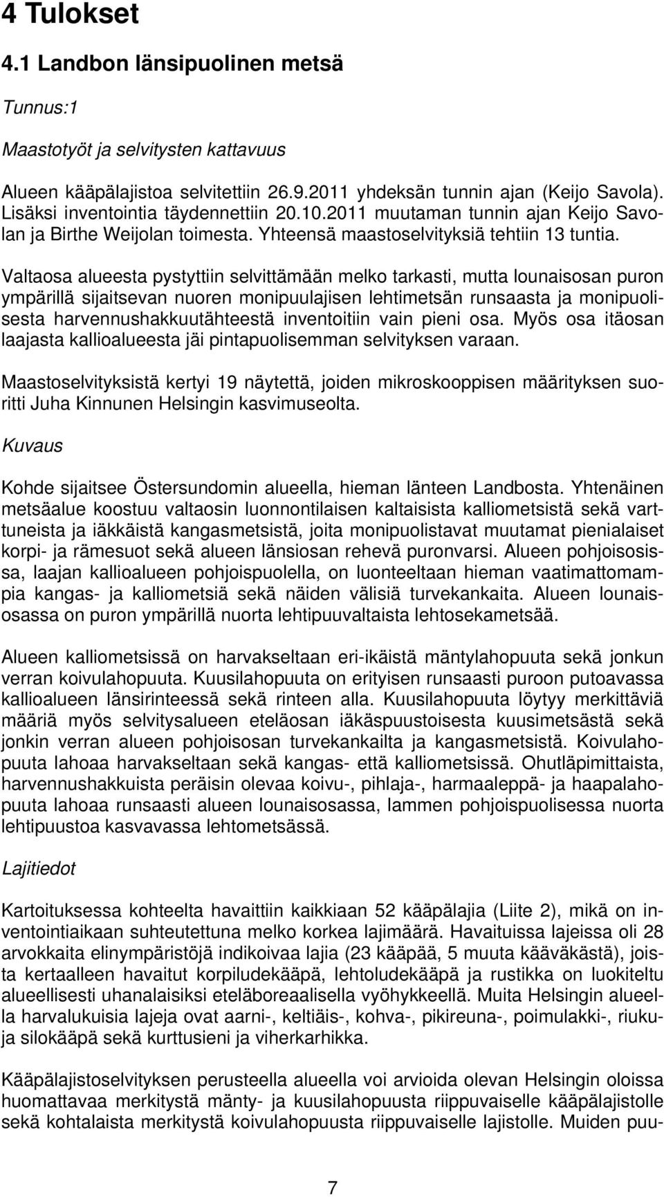 Valtaosa alueesta pystyttiin selvittämään melko tarkasti, mutta lounaisosan puron ympärillä sijaitsevan nuoren monipuulajisen lehtimetsän runsaasta ja monipuolisesta harvennushakkuutähteestä